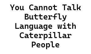 You cannot talk butterfly language