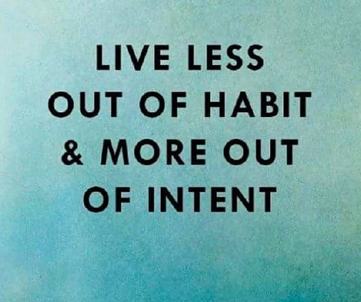 live less out of habit more out of intent